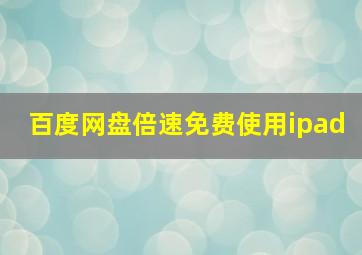 百度网盘倍速免费使用ipad