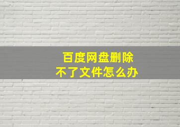 百度网盘删除不了文件怎么办