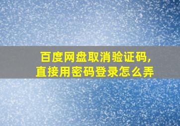 百度网盘取消验证码,直接用密码登录怎么弄