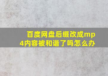 百度网盘后缀改成mp4内容被和谐了吗怎么办