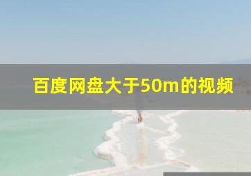 百度网盘大于50m的视频