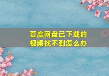 百度网盘已下载的视频找不到怎么办