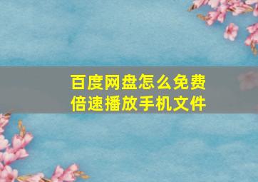 百度网盘怎么免费倍速播放手机文件