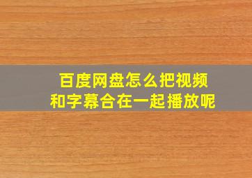 百度网盘怎么把视频和字幕合在一起播放呢