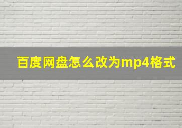 百度网盘怎么改为mp4格式