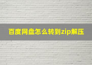 百度网盘怎么转到zip解压