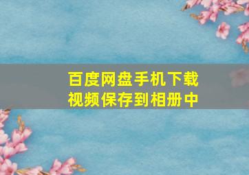 百度网盘手机下载视频保存到相册中