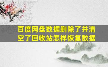 百度网盘数据删除了并清空了回收站怎样恢复数据