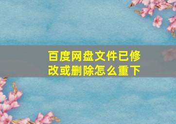 百度网盘文件已修改或删除怎么重下