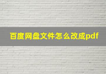 百度网盘文件怎么改成pdf