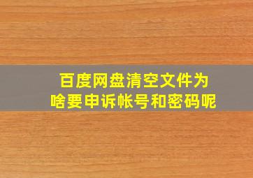 百度网盘清空文件为啥要申诉帐号和密码呢