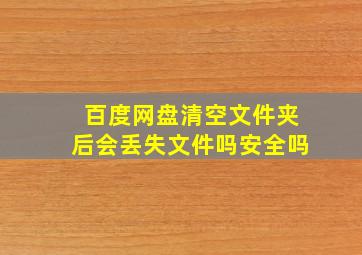 百度网盘清空文件夹后会丢失文件吗安全吗