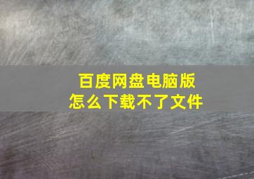 百度网盘电脑版怎么下载不了文件