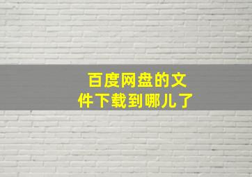 百度网盘的文件下载到哪儿了