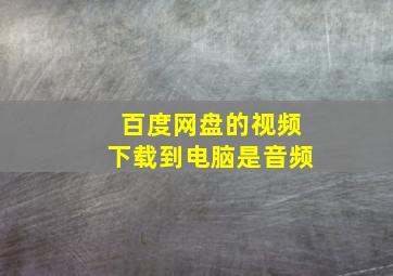 百度网盘的视频下载到电脑是音频