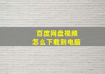 百度网盘视频怎么下载到电脑