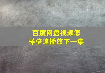 百度网盘视频怎样倍速播放下一集