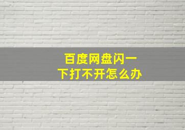 百度网盘闪一下打不开怎么办