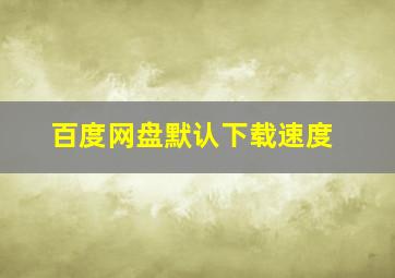 百度网盘默认下载速度