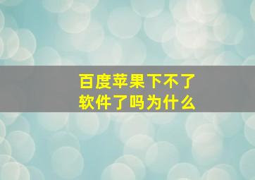 百度苹果下不了软件了吗为什么