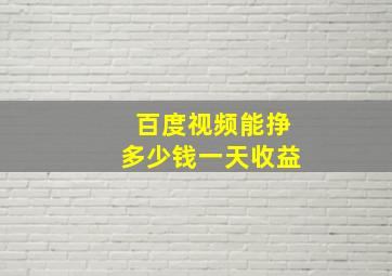 百度视频能挣多少钱一天收益