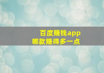 百度赚钱app哪款赚得多一点