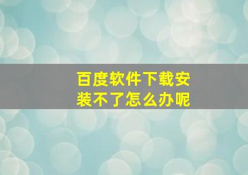 百度软件下载安装不了怎么办呢