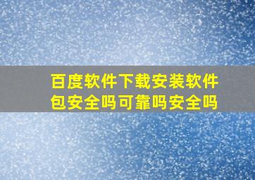 百度软件下载安装软件包安全吗可靠吗安全吗