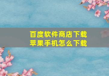 百度软件商店下载苹果手机怎么下载