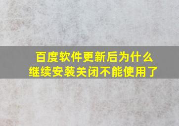 百度软件更新后为什么继续安装关闭不能使用了