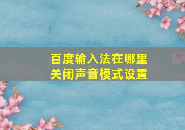 百度输入法在哪里关闭声音模式设置