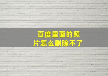 百度里面的照片怎么删除不了