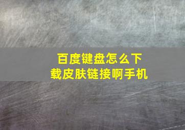 百度键盘怎么下载皮肤链接啊手机