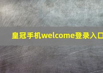 皇冠手机welcome登录入口