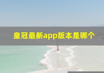 皇冠最新app版本是哪个