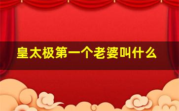 皇太极第一个老婆叫什么