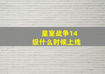 皇室战争14级什么时候上线