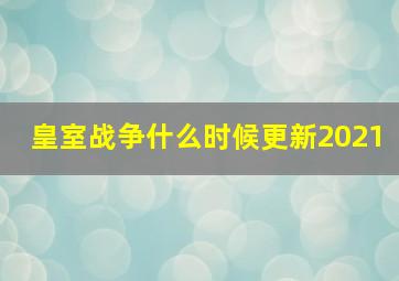 皇室战争什么时候更新2021