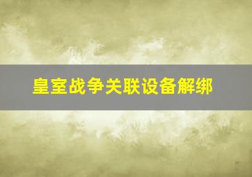 皇室战争关联设备解绑