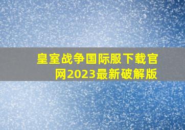 皇室战争国际服下载官网2023最新破解版