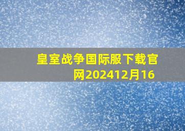 皇室战争国际服下载官网202412月16