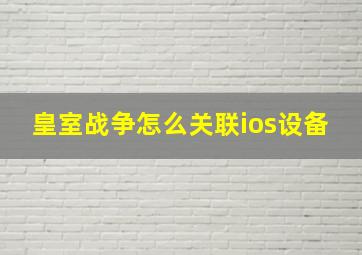 皇室战争怎么关联ios设备