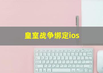 皇室战争绑定ios