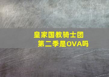 皇家国教骑士团第二季是OVA吗