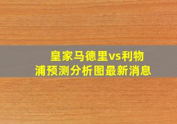 皇家马德里vs利物浦预测分析图最新消息