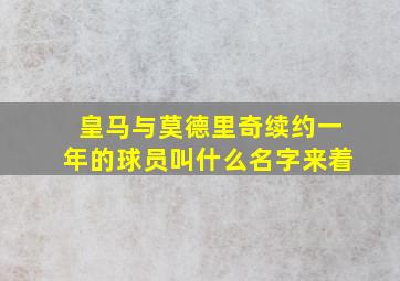 皇马与莫德里奇续约一年的球员叫什么名字来着