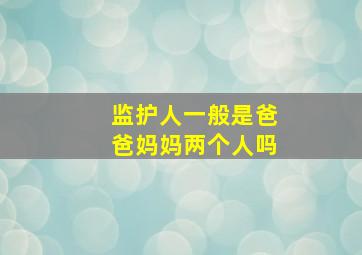 监护人一般是爸爸妈妈两个人吗