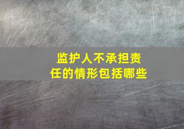 监护人不承担责任的情形包括哪些