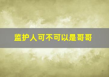 监护人可不可以是哥哥