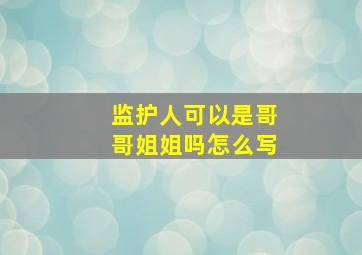 监护人可以是哥哥姐姐吗怎么写